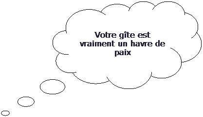 Pens�es: Votre g�te est vraiment un havre de paix
